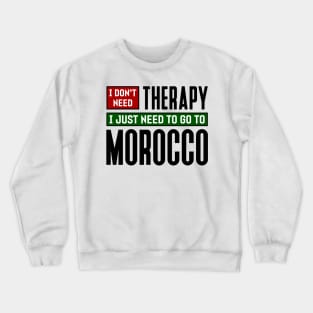 I don't need therapy, I just need to go to Morocco Crewneck Sweatshirt